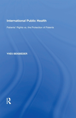 International Public Health: Patients' Rights vs. the Protection of Patents by Yves Beigbeder