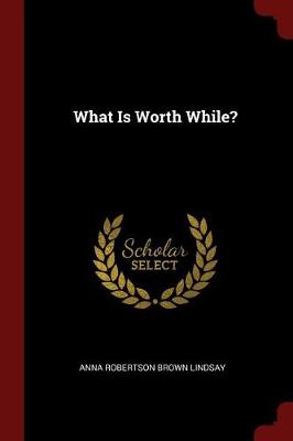 What Is Worth While? by Anna Robertson Brown Lindsay