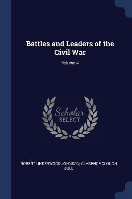 Battles and Leaders of the Civil War; Volume 4 by Robert Underwood Johnson