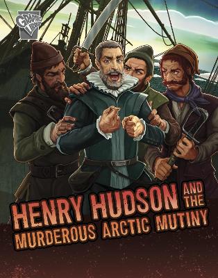 Henry Hudson and the Murderous Arctic Mutiny by John Micklos Jr.