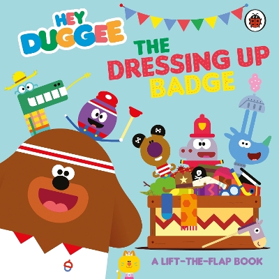Hey Duggee: The Dressing Up Badge: A Lift-the-Flap Book book