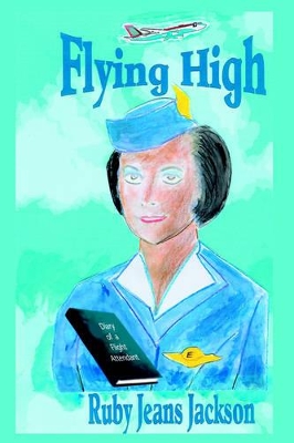 Flying High: Diary of a Flight Attendant by Ruby Jeans Jackson