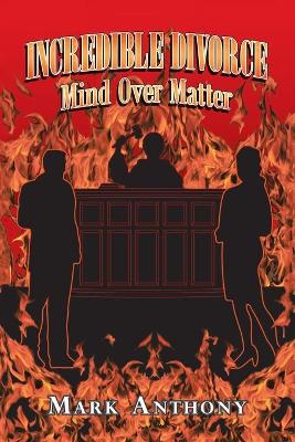 Incredible Divorce: Mind over Matter by Mark Anthony