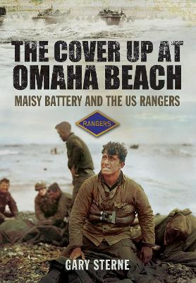 The The Cover Up at Omaha Beach: Maisy Battery and the US Rangers by Gary Sterne