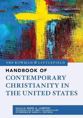 The Rowman & Littlefield Handbook of Contemporary Christianity in the United States by Mark A. Lamport