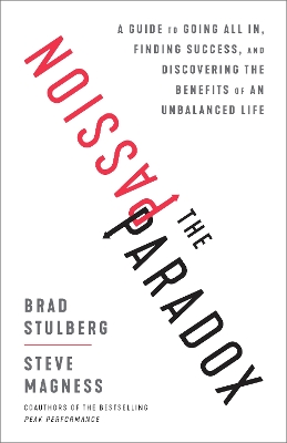 The Passion Paradox: A Guide to Going All In, Finding Success, and Discovering the Benefits of an Unbalanced Life book