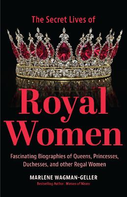 Secret Lives of Royal Women: Fascinating Biographies of Queens, Princesses, Duchesses, and Other Regal Women (Biographies of Royalty) book