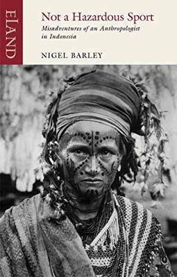 Not a Hazardous Sport: Misadventures of an Anthropologist in Indonesia by Nigel Barley