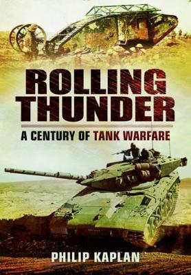 Rolling Thunder: A Century of Tank Warfare by Philip Kaplan