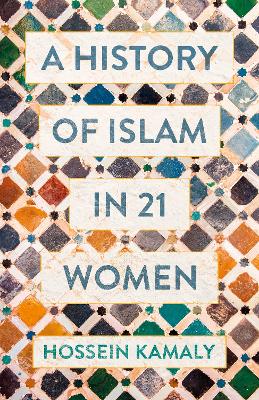 A History of Islam in 21 Women by Hossein Kamaly