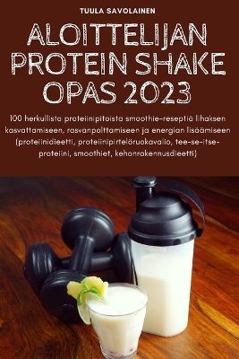Aloittelijan Protein Shake Opas 2023 book