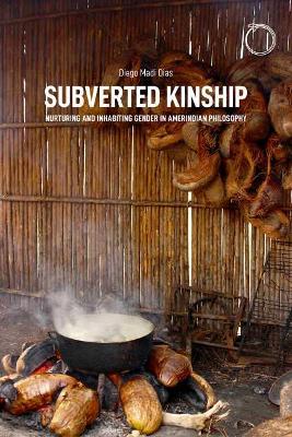 Subverted Kinship – Nurturing and Inhabiting Gender in Amerindian Philosophy book