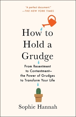 How to Hold a Grudge: From Resentment to Contentment--The Power of Grudges to Transform Your Life by Sophie Hannah