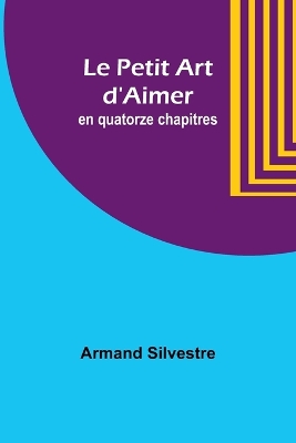 Le Petit Art d'Aimer; en quatorze chapitres by Armand Silvestre