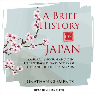 A A Brief History of Japan Lib/E: Samurai, Shogun and Zen: The Extraordinary Story of the Land of the Rising Sun by Jonathan Clements