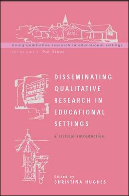 Disseminating Qualitative Research in Educational Settings by Christina Hughes