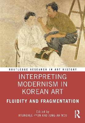 Interpreting Modernism in Korean Art: Fluidity and Fragmentation by Kyunghee Pyun