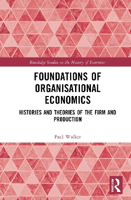 Foundations of Organisational Economics: Histories and Theories of the Firm and Production book