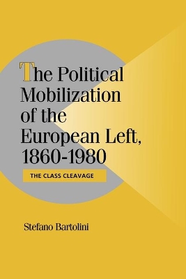 Political Mobilization of the European Left, 1860-1980 by Stefano Bartolini