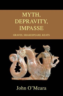 Myth, Depravity, Impasse: Graves, Shakespeare, Keats book