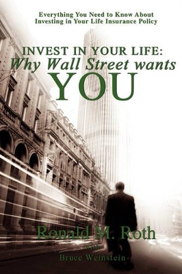 Invest in Your Life: Why Wall Street wants YOU: Everything You Need to Know About Investing in Your Life Insurance Policy book
