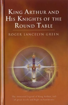 King Arthur and His Knights of the round Table by Roger Lancelyn Green