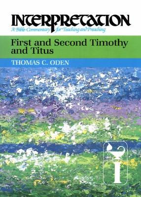 First and Second Timothy and Titus by Thomas C. Oden