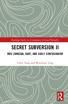 Secret Subversion II: Mou Zongsan, Kant, and Early Confucianism by Tang Wenming