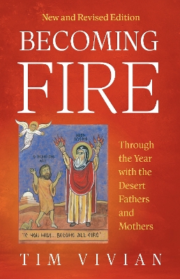 Becoming Fire: Through the Year with the Desert Fathers and Mothers; New and Revised Edition book