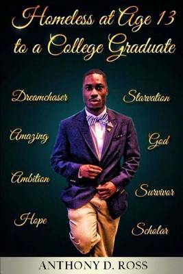 Homeless at Age 13 to a College Graduate by Anthony D Ross