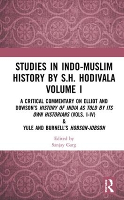 Studies in Indo-Muslim History by S.H. Hodivala Volume I: A Critical Commentary on Elliot and Dowson’s History of India as Told by Its Own Historians (Vols. I-IV) & Yule and Burnell’s Hobson-Jobson by Sanjay Garg