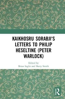 Kaikhosru Sorabji's Letters to Philip Heseltine (Peter Warlock) by Brian Inglis