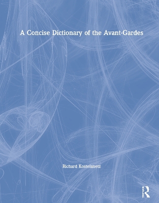 A A Concise Dictionary of the Avant-Gardes by Richard Kostelanetz