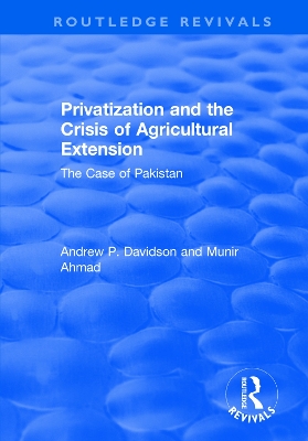 Privatization and the Crisis of Agricultural Extension: The Case of Pakistan: The Case of Pakistan book