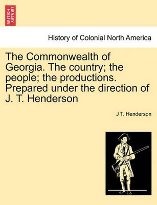 The Commonwealth of Georgia. the Country; The People; The Productions. Prepared Under the Direction of J. T. Henderson book