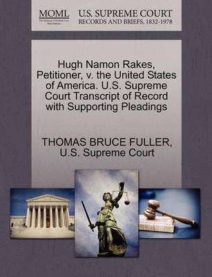 Hugh Namon Rakes, Petitioner, V. the United States of America. U.S. Supreme Court Transcript of Record with Supporting Pleadings book