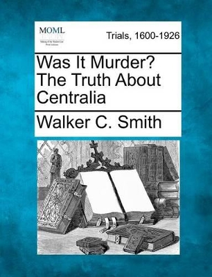 Was It Murder? the Truth about Centralia book