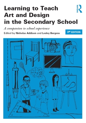 Learning to Teach Art and Design in the Secondary School: A companion to school experience by Nicholas Addison