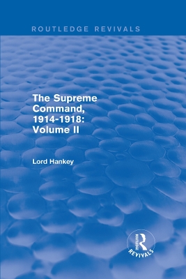 The The Supreme Command, 1914-1918 (Routledge Revivals): Volume II by Lord Hankey
