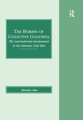 The The Burden of Collective Goodwill: The International Involvement in the Liberian Civil War by Abiodun Alao