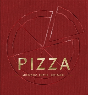 PIZZA: Authentic, Rustic, Artisanal (From Margherita to Deep Dish, Explore the History and Origins of Pizza) book