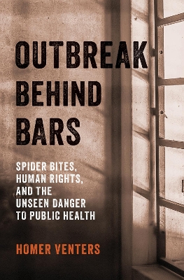 Outbreak Behind Bars: Spider Bites, Human Rights, and the Unseen Danger to Public Health book