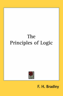 The The Principles of Logic by F. H. Bradley