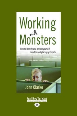 Working With Monsters: How to Identify and Protect Yourself from the Workplace Psychopath by John Clarke