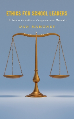 Ethics for School Leaders: The Human Condition and Organizational Dynamics by Dan Mahoney