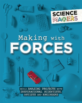 Science Makers: Making with Forces by Anna Claybourne