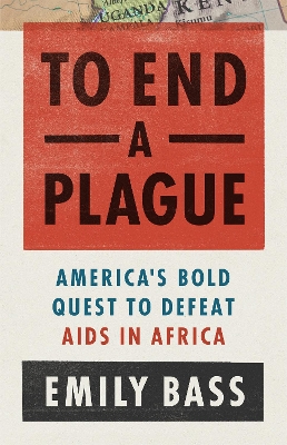 To End a Plague: America's Fight to Defeat AIDS in Africa book