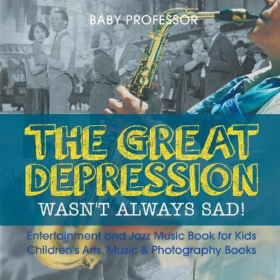 Great Depression Wasn't Always Sad! Entertainment and Jazz Music Book for Kids Children's Arts, Music & Photography Books book