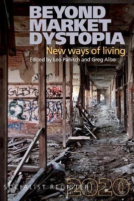 Beyond Market Dystopia: New Ways of Living: Socialist Register 2020 book