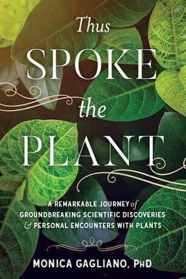 Thus Spoke the Plant: A Remarkable Journey of Groundbreaking Scientific Discoveries and Personal Encounters with Plants book